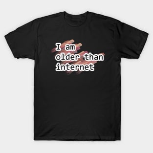 I am older than internet T-Shirt